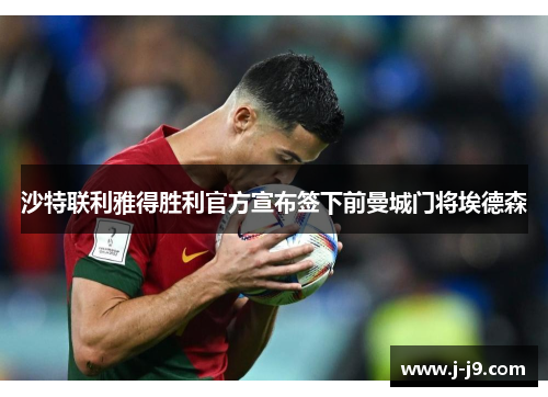 沙特联利雅得胜利官方宣布签下前曼城门将埃德森