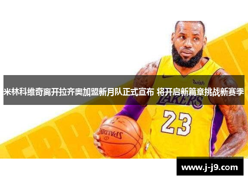 米林科维奇离开拉齐奥加盟新月队正式宣布 将开启新篇章挑战新赛季