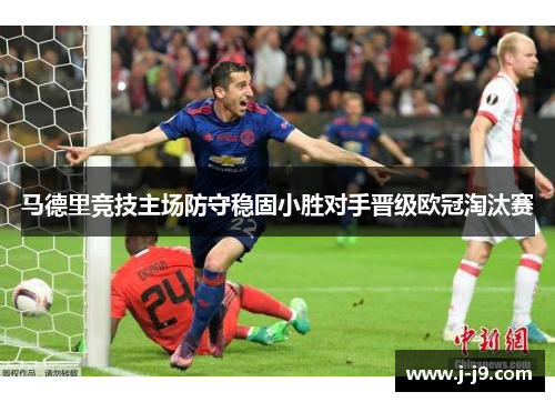 马德里竞技主场防守稳固小胜对手晋级欧冠淘汰赛 马德里竞技主场防守稳固小胜对手晋级欧冠淘汰赛